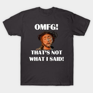 JESUS - OMFG! That's not what I said! T-Shirt